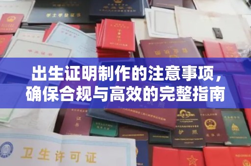 卢氏出生证明制作的注意事项，确保合规与高效的完整指南